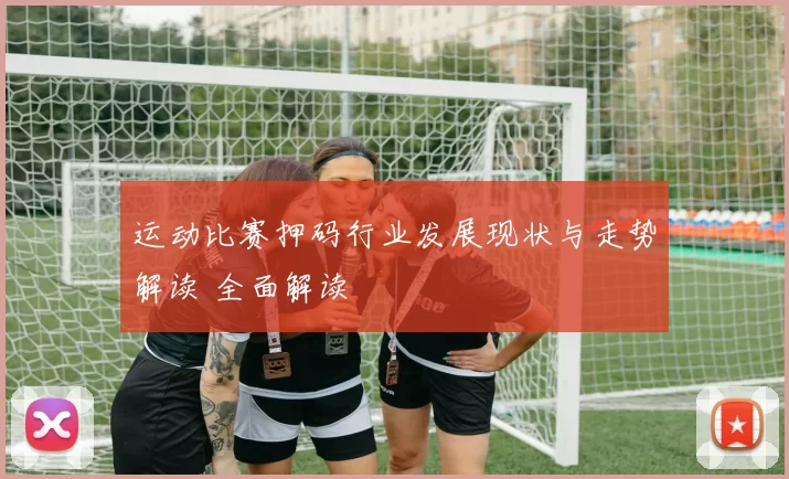 运动比赛押码行业发展现状与走势解读 全面解读