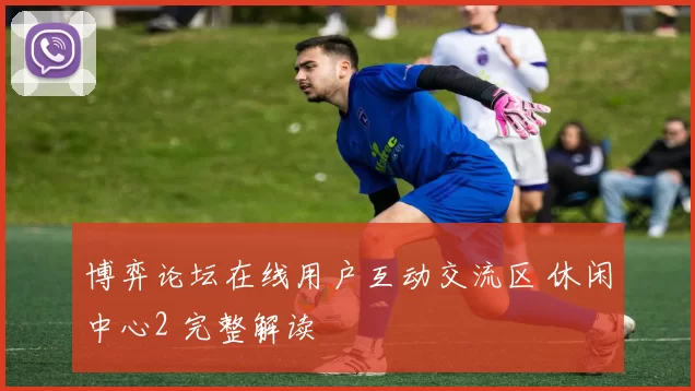 博弈论坛在线用户互动交流区 休闲中心2 完整解读