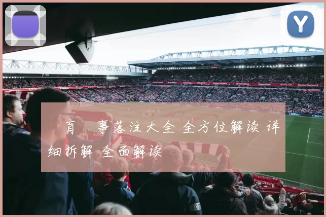 體育賽事落注大全 全方位解读 详细拆解 全面解读